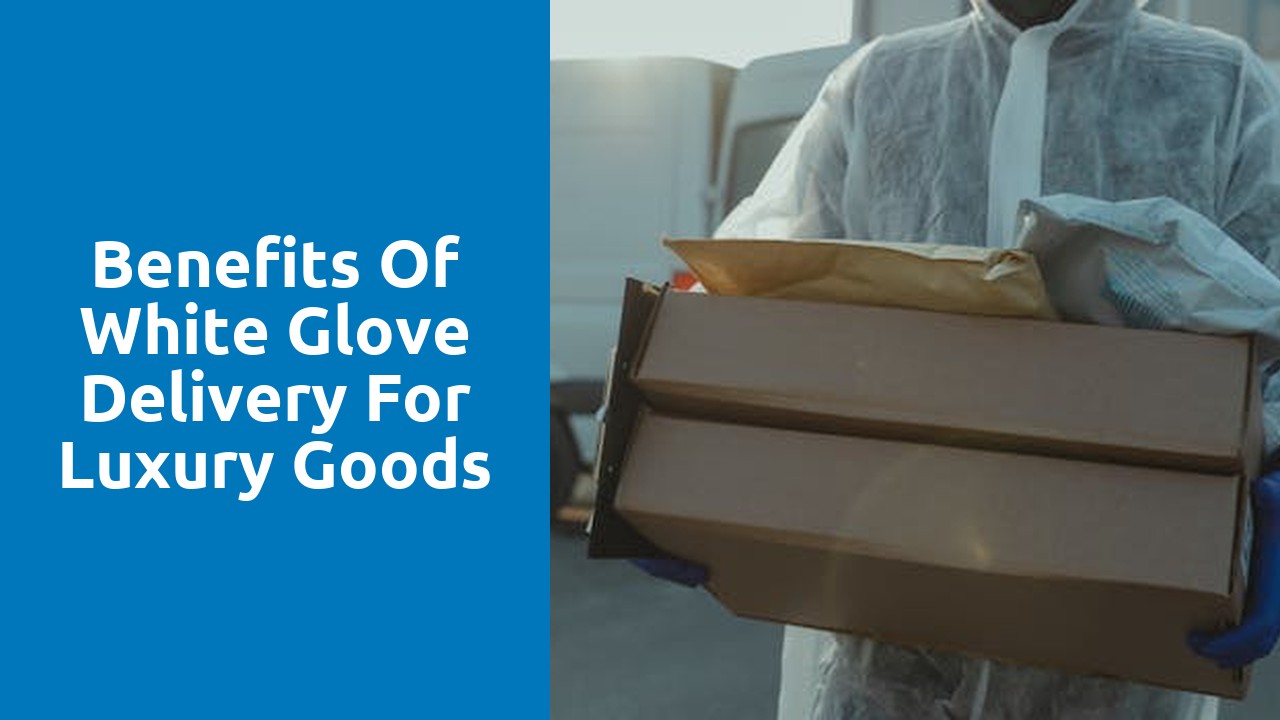 Benefits of White Glove Delivery for Luxury Goods