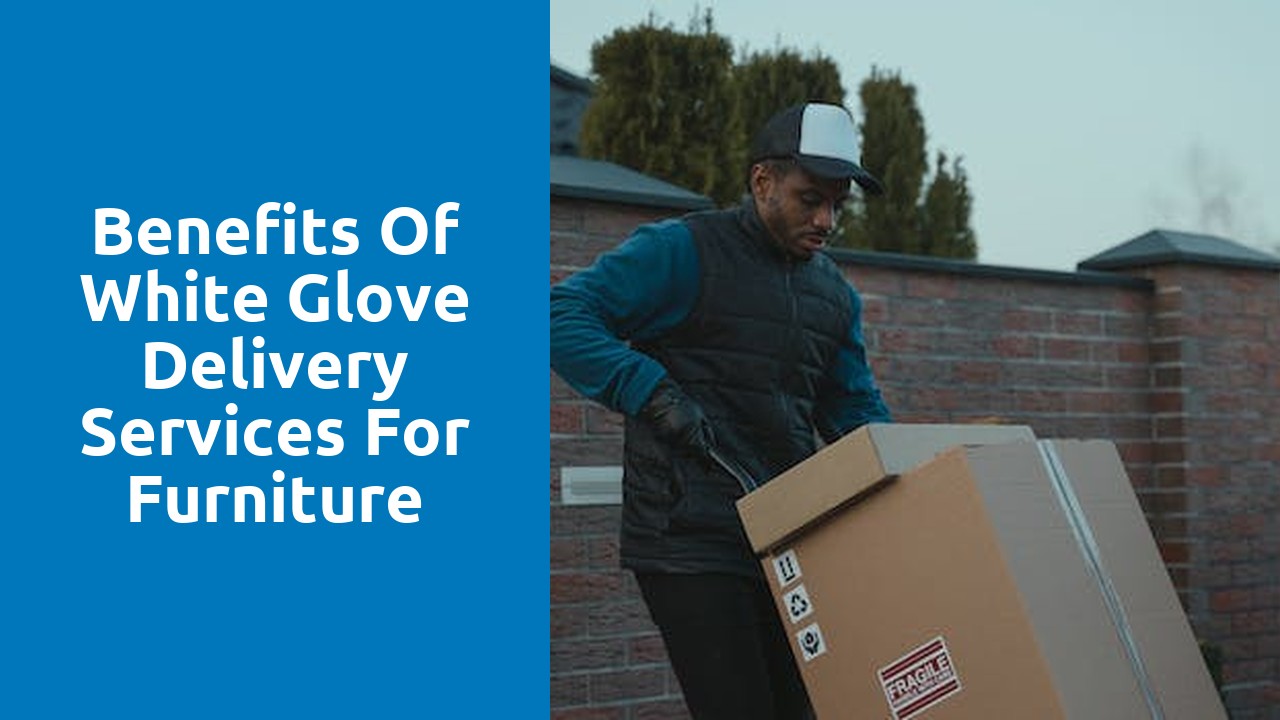 Benefits of White Glove Delivery Services for Furniture