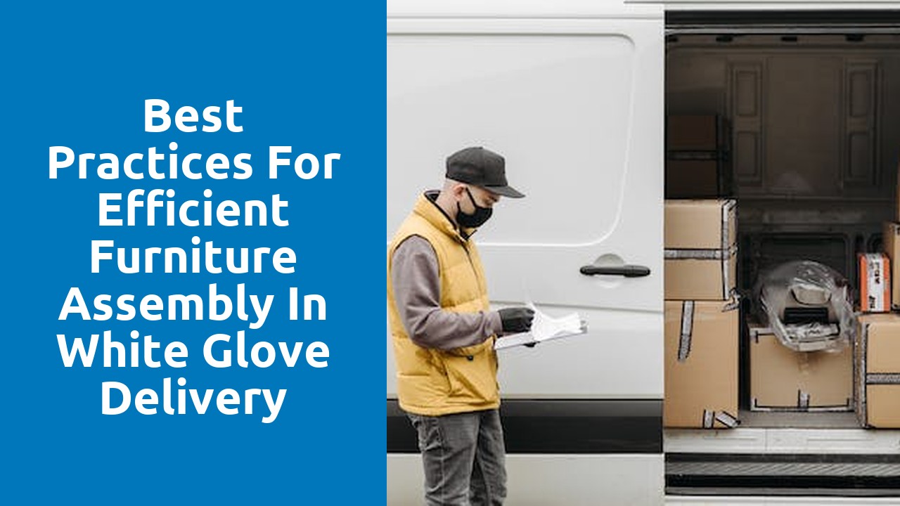 Best Practices for Efficient Furniture Assembly in White Glove Delivery
