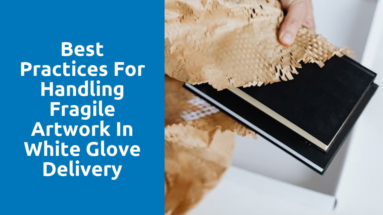 Best Practices for Handling Fragile Artwork in White Glove Delivery