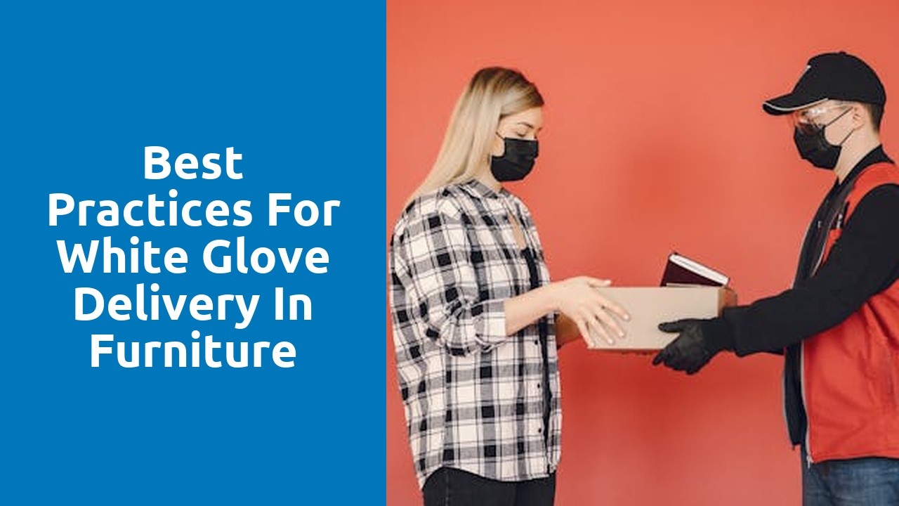 Best Practices for White Glove Delivery in Furniture