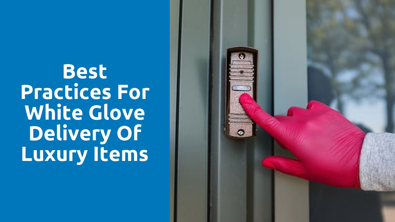 Best Practices for White Glove Delivery of Luxury Items