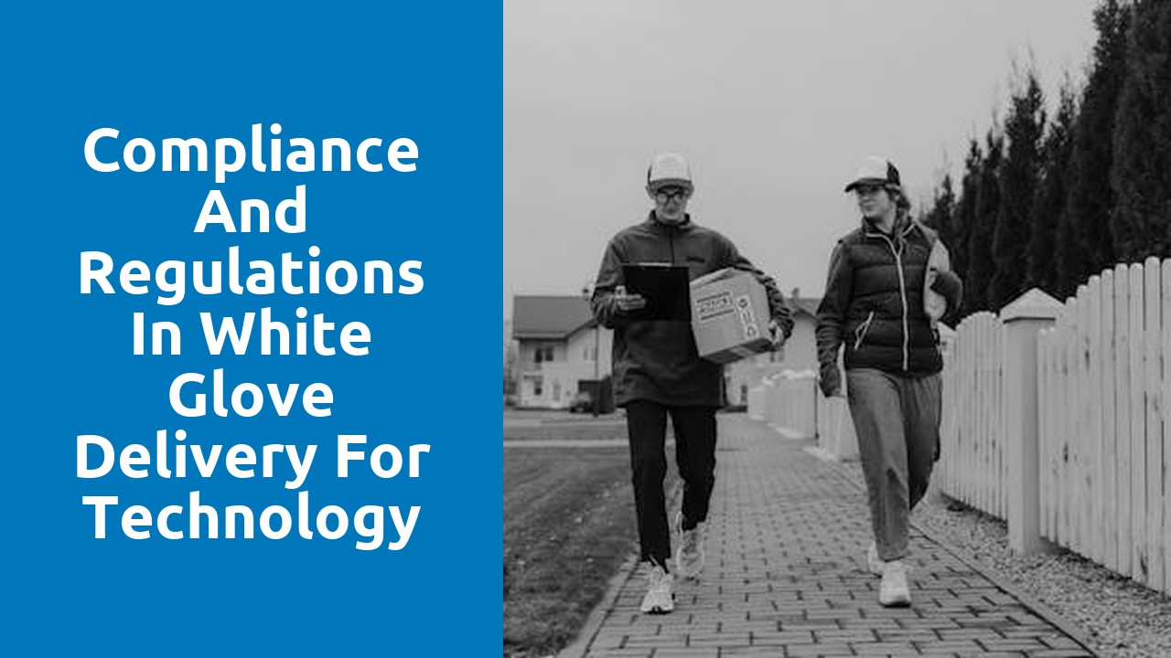 Compliance and Regulations in White Glove Delivery for Technology Products