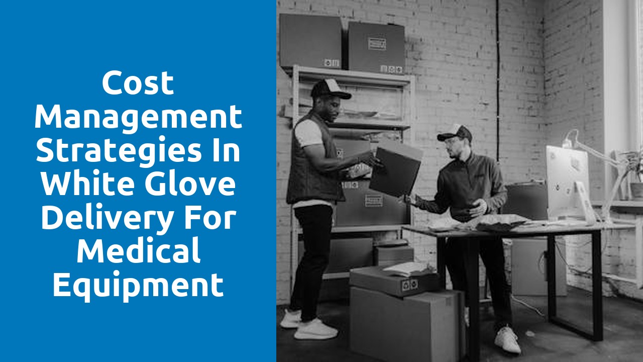 Cost Management Strategies in White Glove Delivery for Medical Equipment