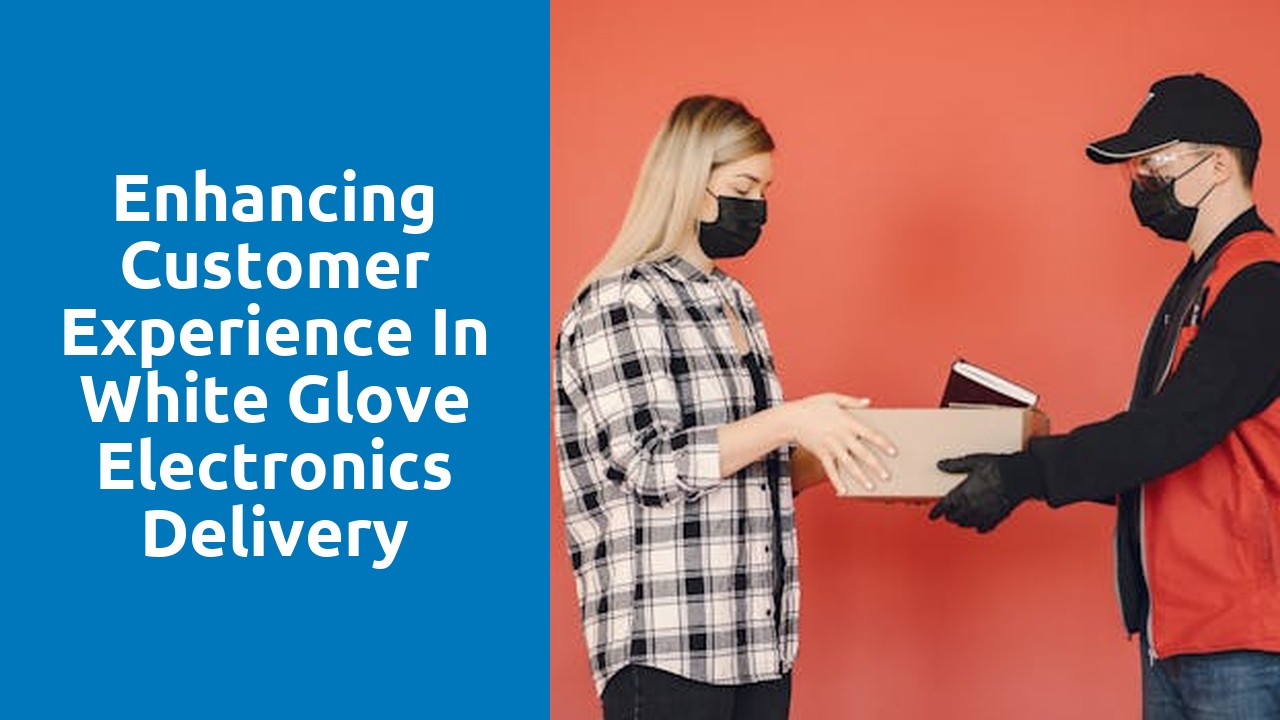 Enhancing Customer Experience in White Glove Electronics Delivery