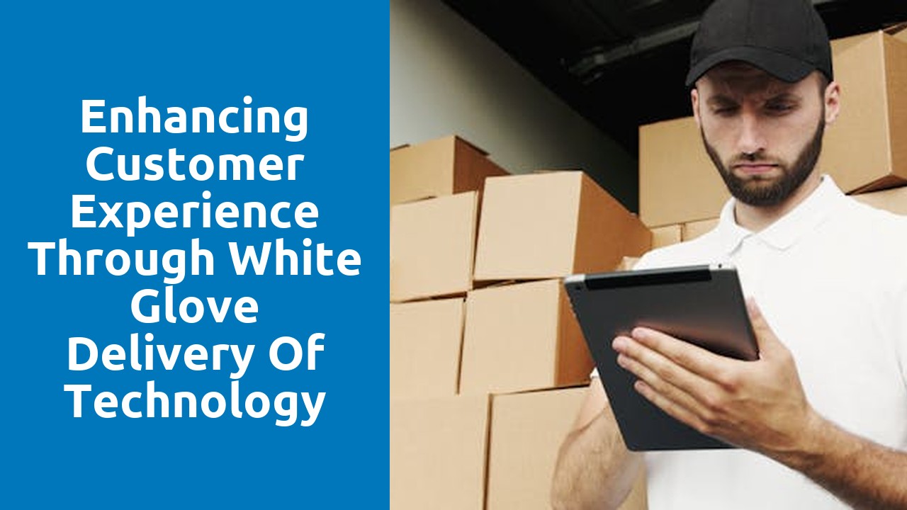 Enhancing Customer Experience Through White Glove Delivery of Technology Items