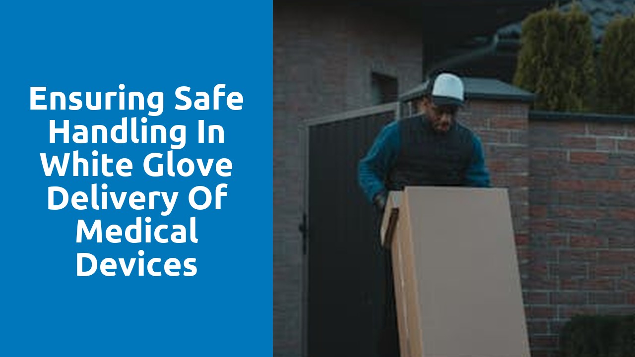 Ensuring Safe Handling in White Glove Delivery of Medical Devices