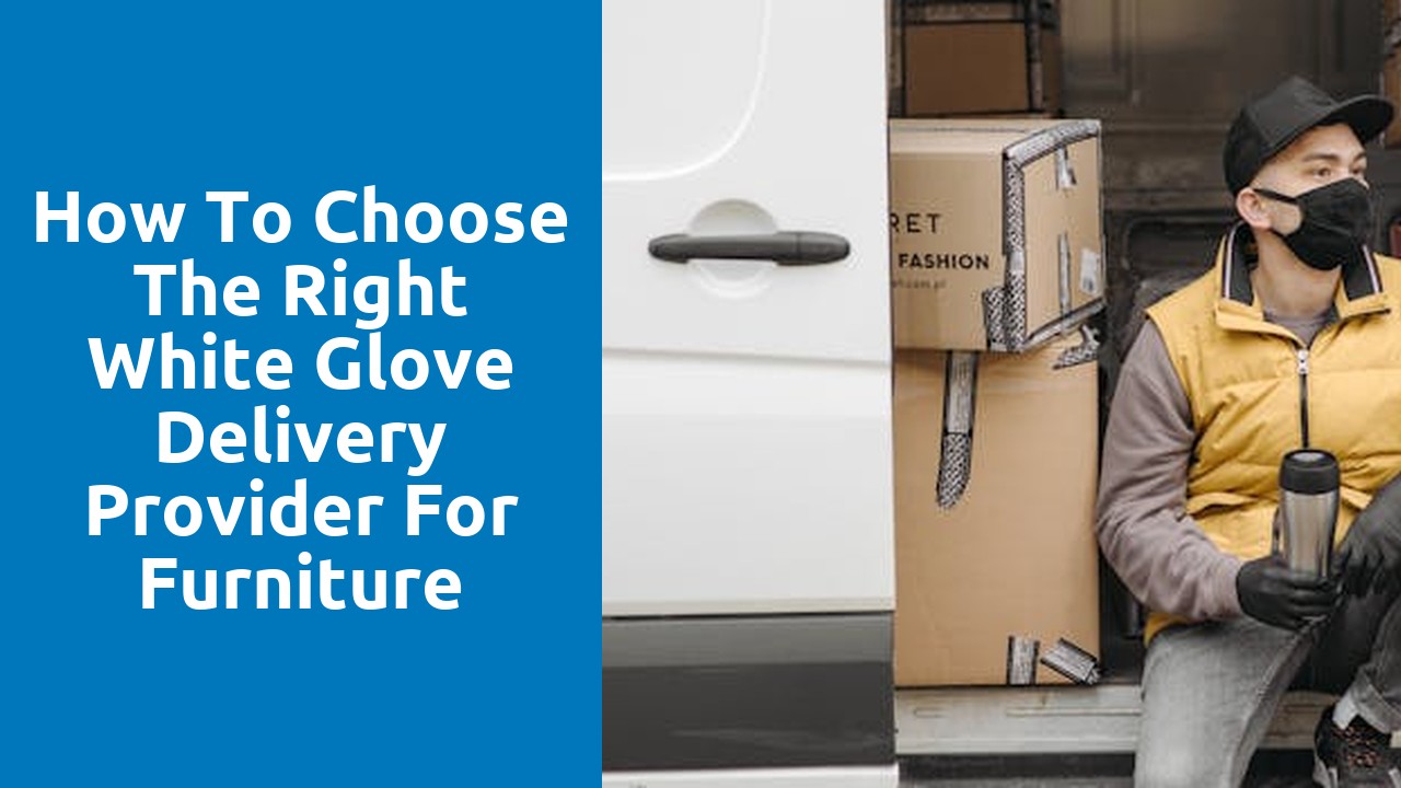 How to Choose the Right White Glove Delivery Provider for Furniture