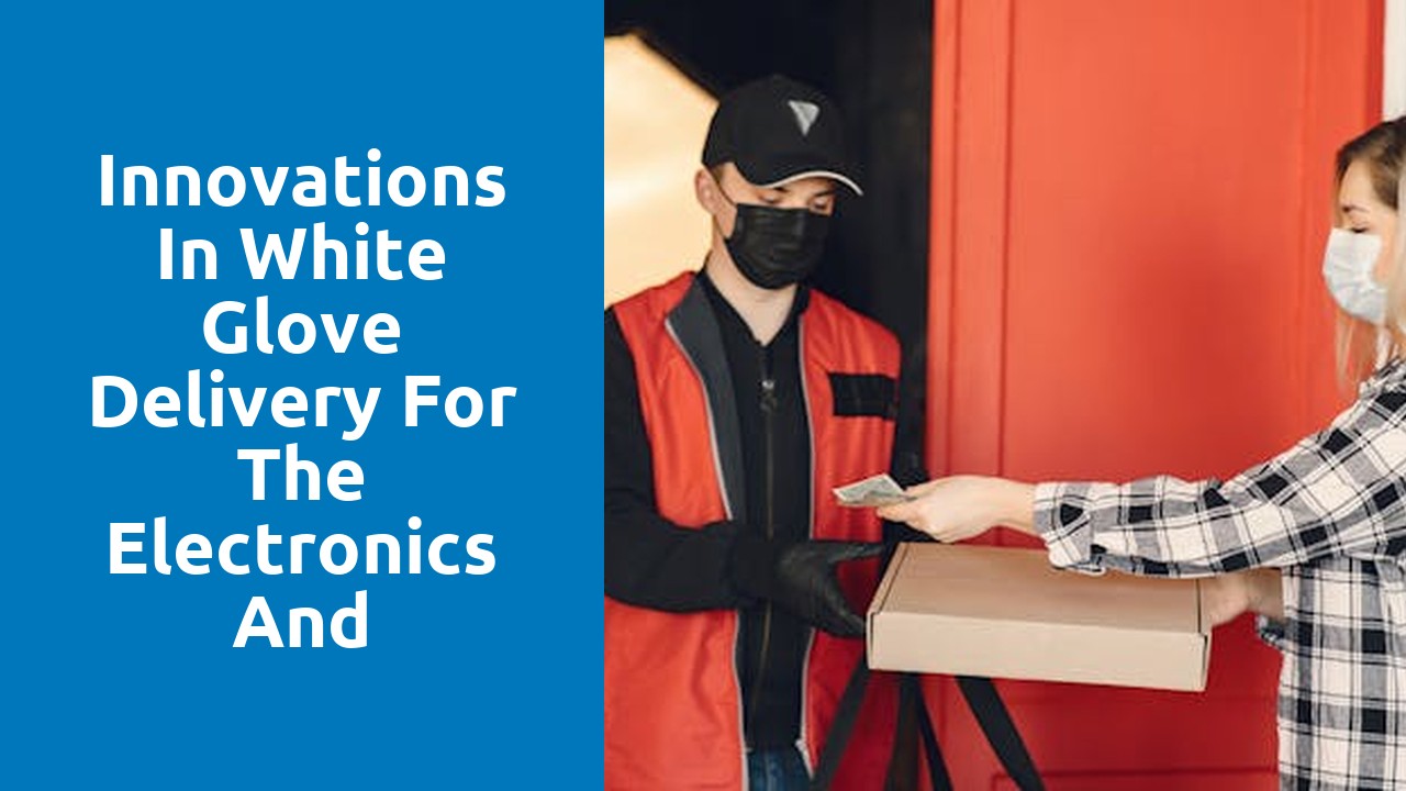 Innovations in White Glove Delivery for the Electronics and Technology Sector
