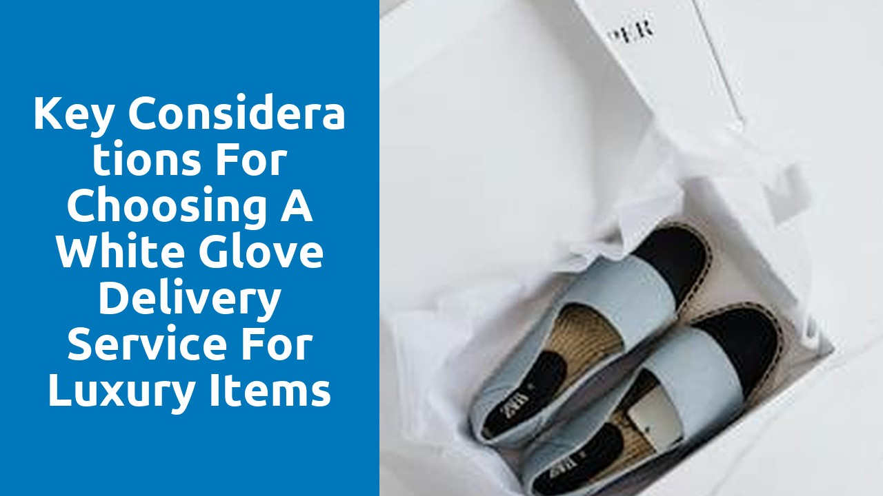 Key Considerations for Choosing a White Glove Delivery Service for Luxury Items