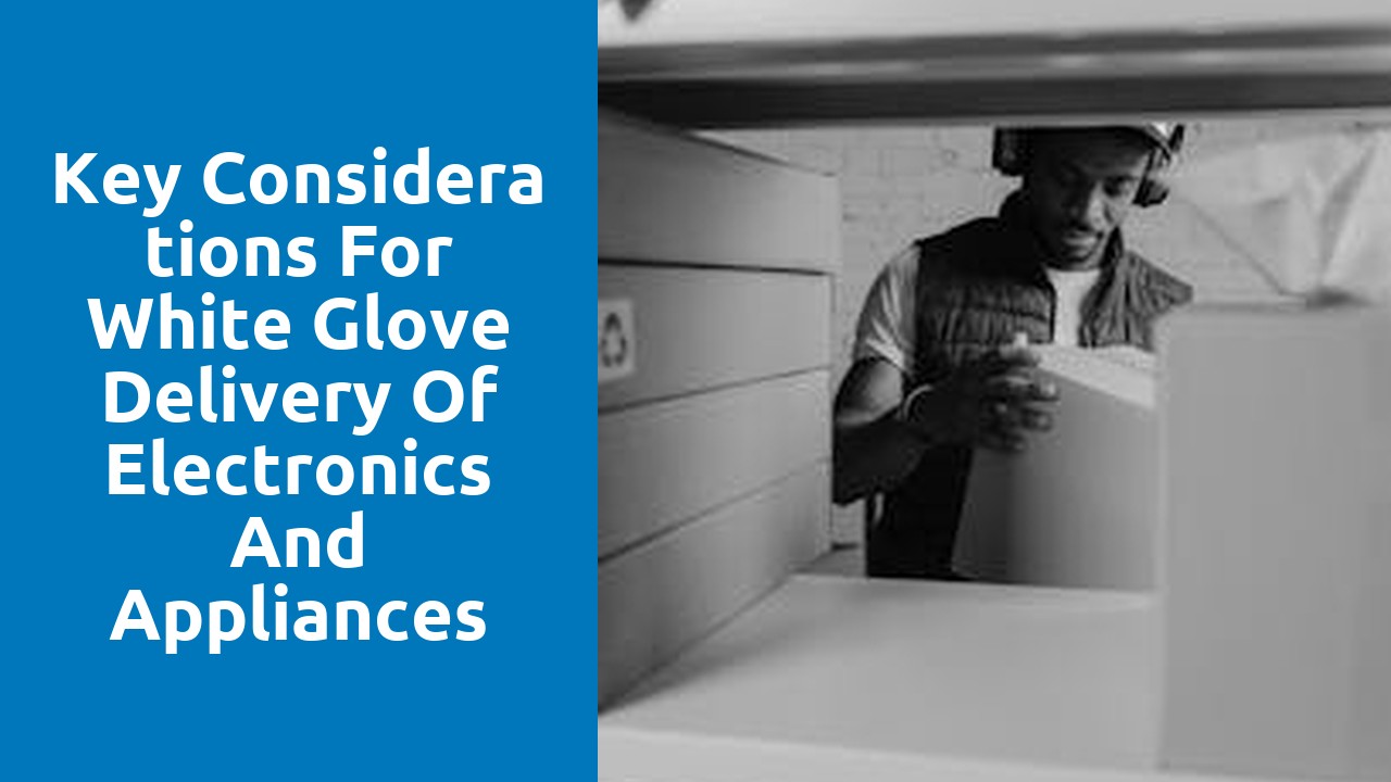 Key Considerations for White Glove Delivery of Electronics and Appliances