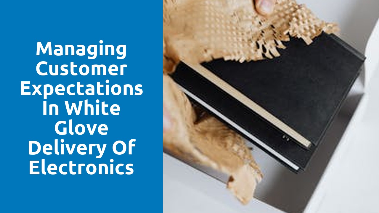Managing Customer Expectations in White Glove Delivery of Electronics and Appliances