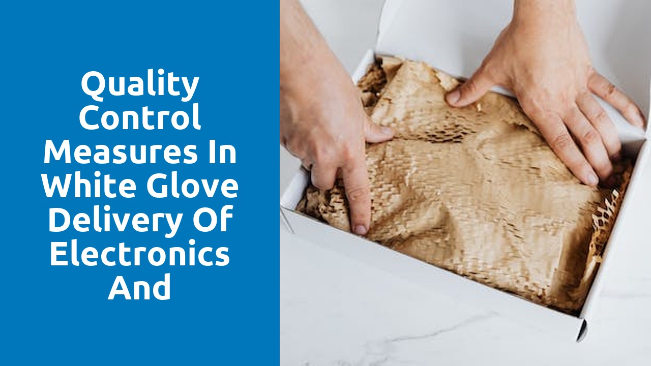 Quality Control Measures in White Glove Delivery of Electronics and Appliances