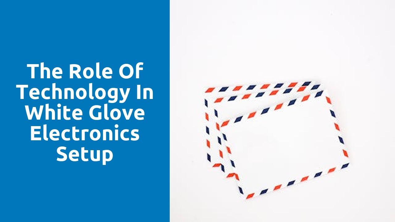 The Role of Technology in White Glove Electronics Setup