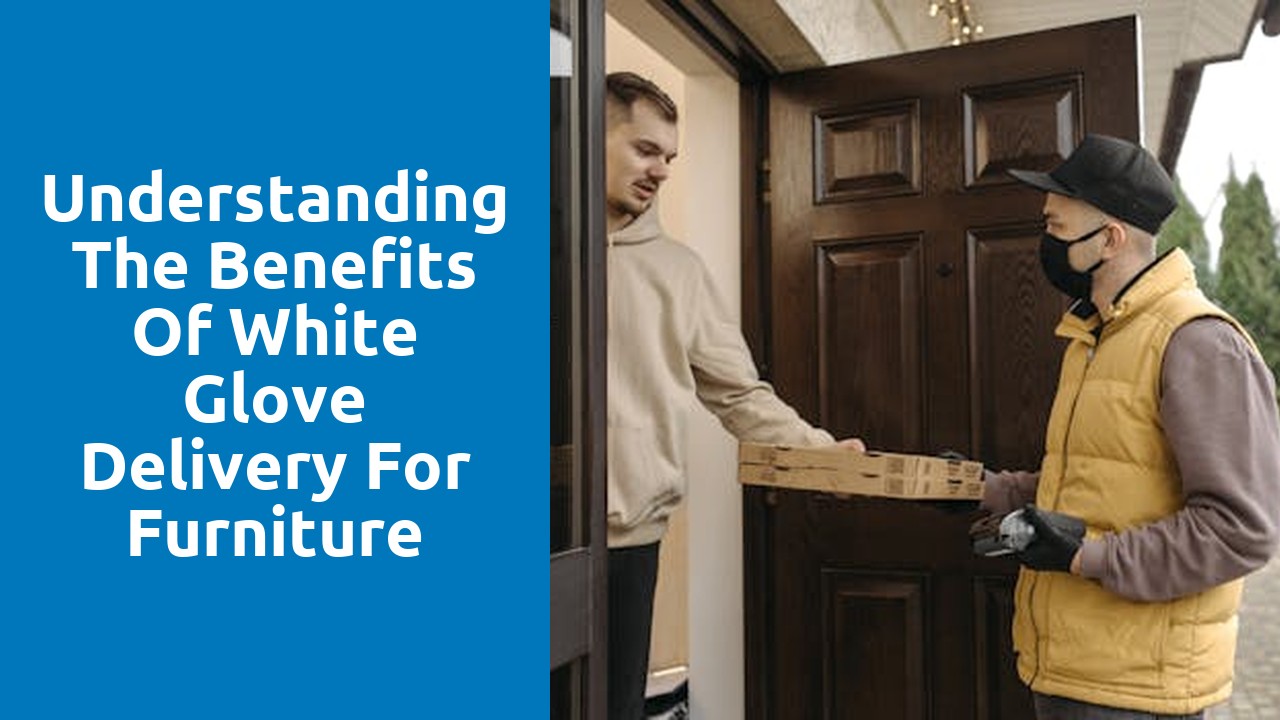 Understanding the Benefits of White Glove Delivery for Furniture