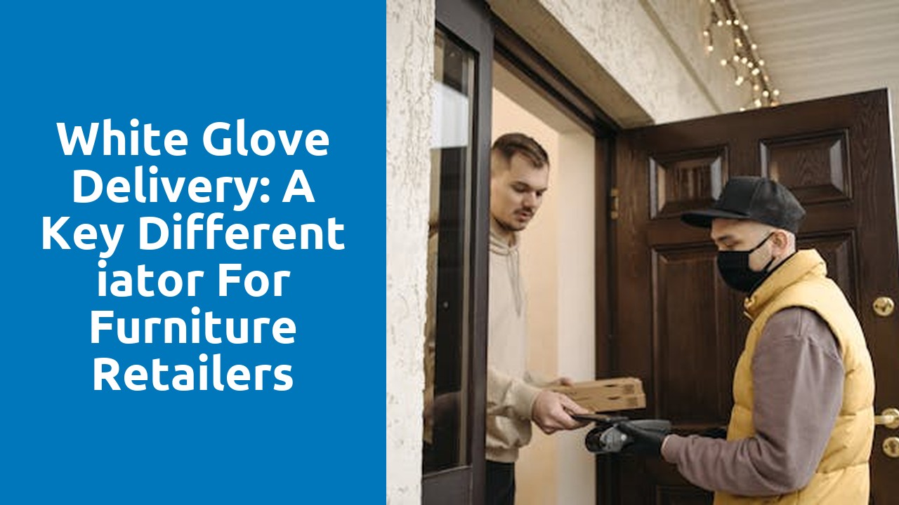 White Glove Delivery: A Key Differentiator for Furniture Retailers