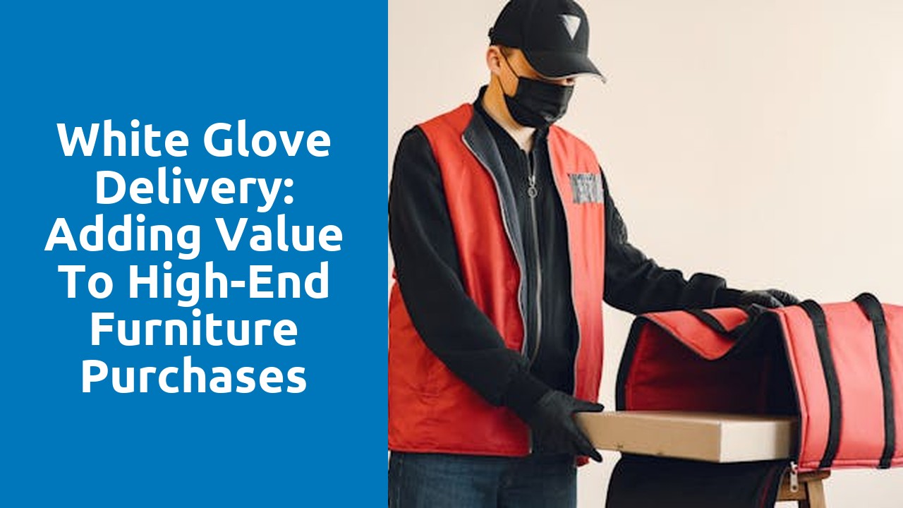 White Glove Delivery: Adding Value to High-End Furniture Purchases