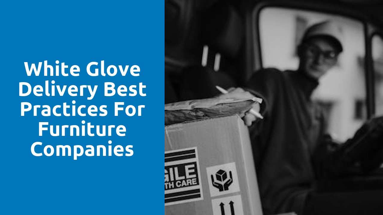 White Glove Delivery Best Practices for Furniture Companies
