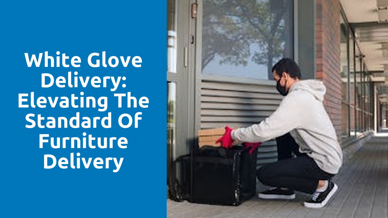 White Glove Delivery: Elevating the Standard of Furniture Delivery