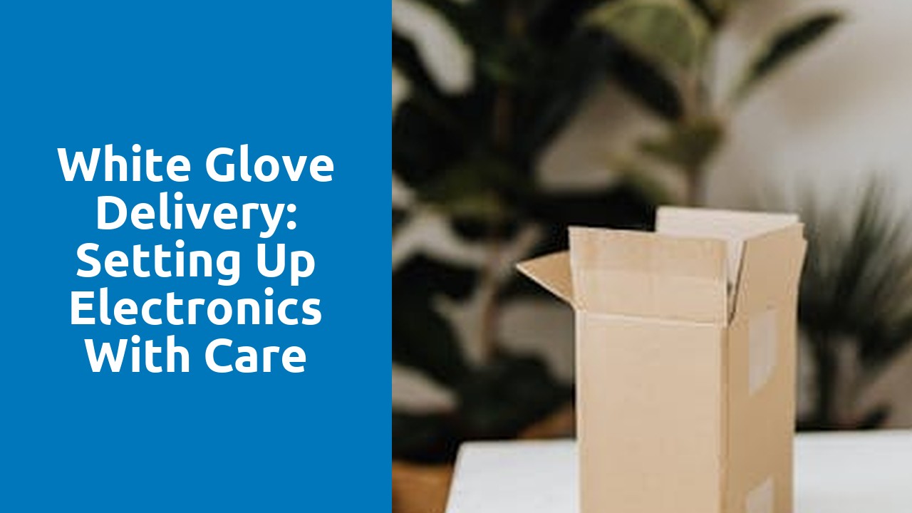 White Glove Delivery: Setting Up Electronics with Care