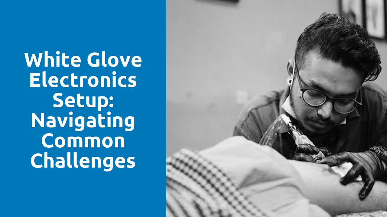 White Glove Electronics Setup: Navigating Common Challenges